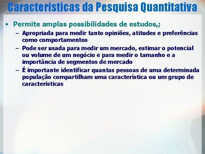 Características da Pesquisa Quantitativa • Permite amplas possibilidades de estudos, ; – Apropriada para