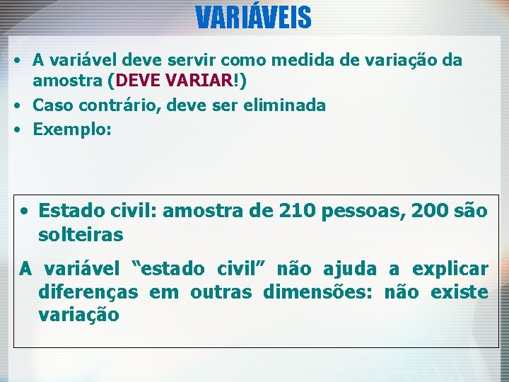 VARIÁVEIS • A variável deve servir como medida de variação da amostra (DEVE VARIAR!)