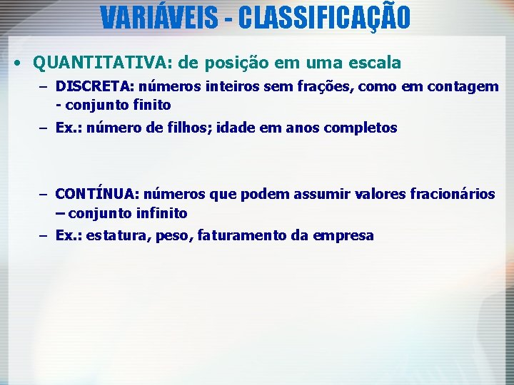 VARIÁVEIS - CLASSIFICAÇÃO • QUANTITATIVA: de posição em uma escala – DISCRETA: números inteiros