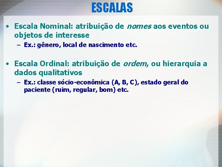 ESCALAS • Escala Nominal: atribuição de nomes aos eventos ou objetos de interesse –