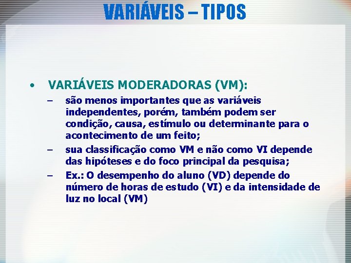 VARIÁVEIS – TIPOS • VARIÁVEIS MODERADORAS (VM): – – – são menos importantes que