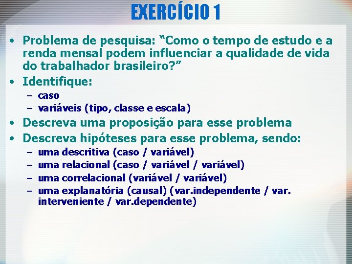 EXERCÍCIO 1 • Problema de pesquisa: “Como o tempo de estudo e a renda