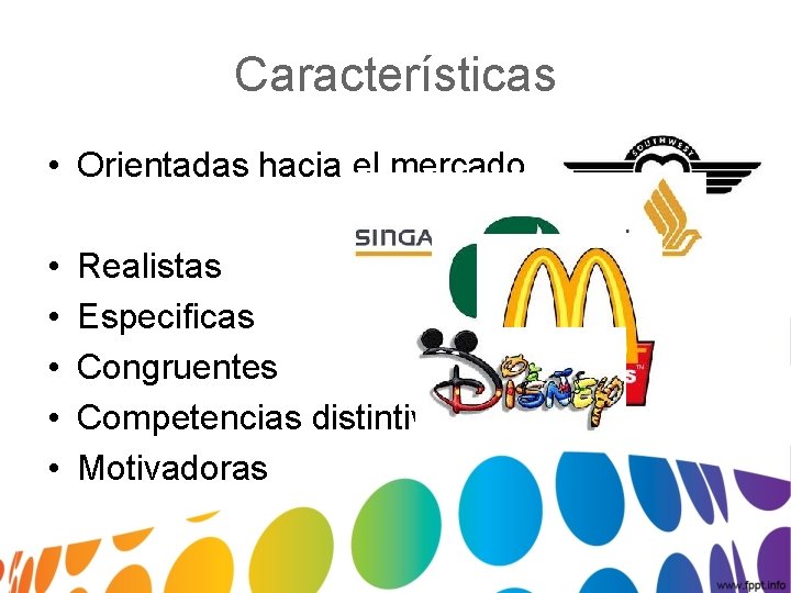 Características • Orientadas hacia el mercado • • • Realistas Especificas Congruentes Competencias distintivas