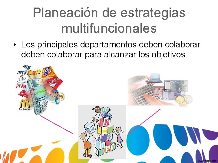 Planeación de estrategias multifuncionales • Los principales departamentos deben colaborar para alcanzar los objetivos.
