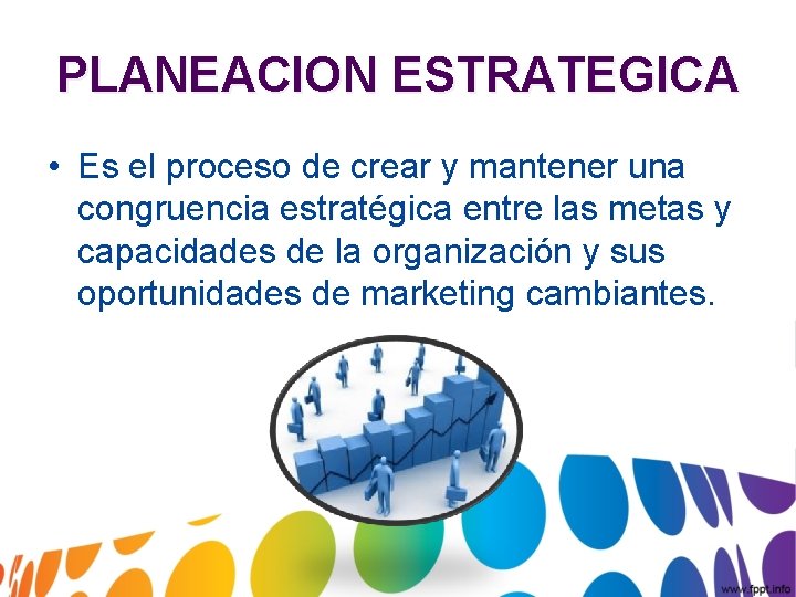 PLANEACION ESTRATEGICA • Es el proceso de crear y mantener una congruencia estratégica entre