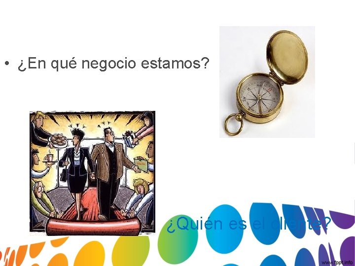  • ¿En qué negocio estamos? ¿Quién es el cliente? 
