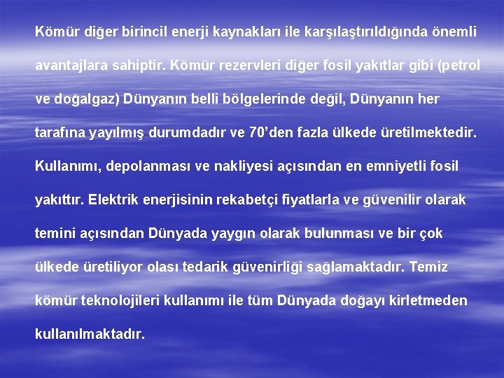 Kömür diğer birincil enerji kaynakları ile karşılaştırıldığında önemli avantajlara sahiptir. Kömür rezervleri diğer fosil