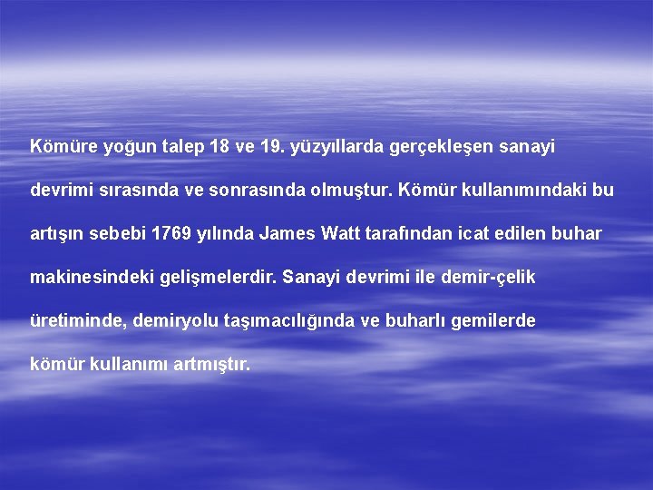 Kömüre yoğun talep 18 ve 19. yüzyıllarda gerçekleşen sanayi devrimi sırasında ve sonrasında olmuştur.