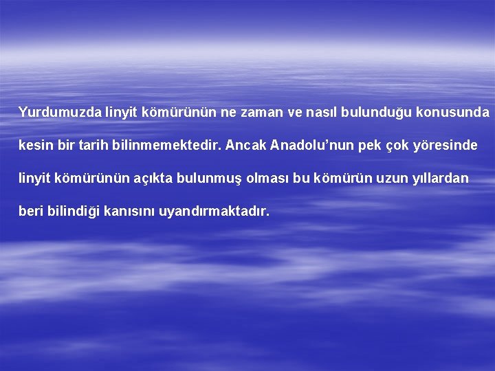 Yurdumuzda linyit kömürünün ne zaman ve nasıl bulunduğu konusunda kesin bir tarih bilinmemektedir. Ancak