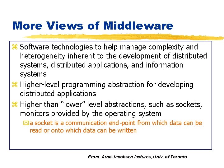 More Views of Middleware z Software technologies to help manage complexity and heterogeneity inherent