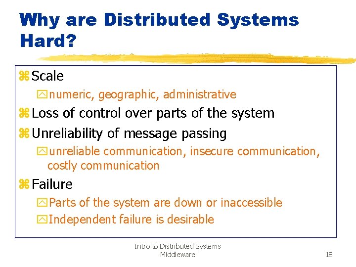 Why are Distributed Systems Hard? z Scale ynumeric, geographic, administrative z Loss of control