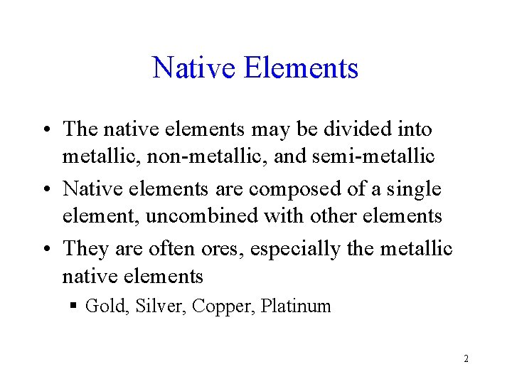 Native Elements • The native elements may be divided into metallic, non-metallic, and semi-metallic