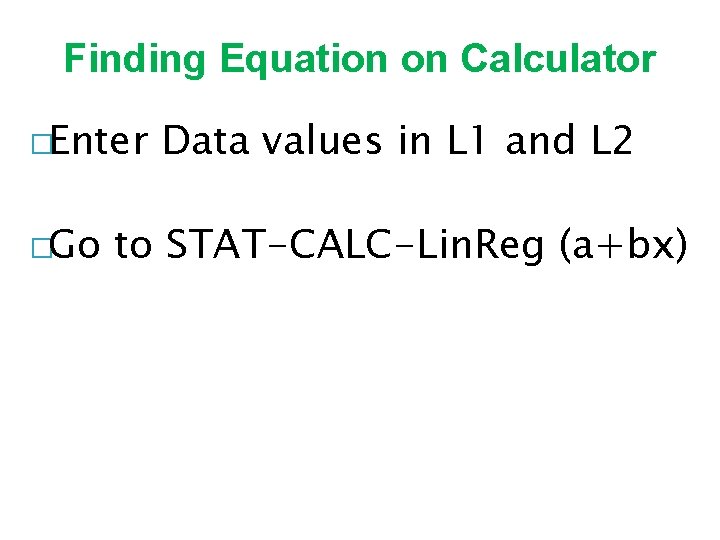 Finding Equation on Calculator �Enter �Go Data values in L 1 and L 2