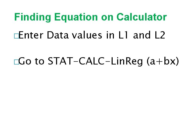 Finding Equation on Calculator �Enter �Go Data values in L 1 and L 2