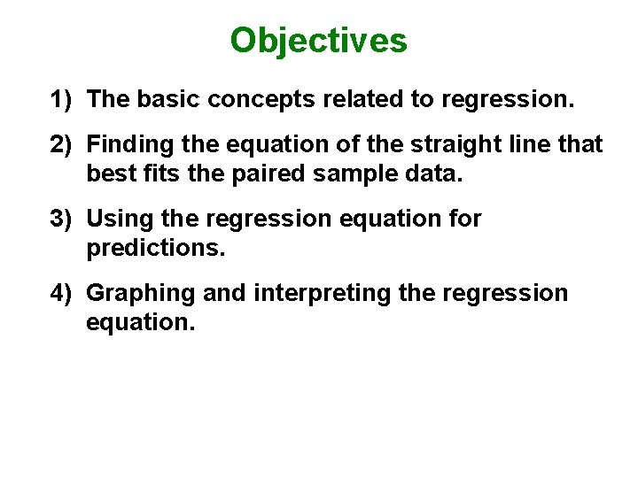 Objectives 1) The basic concepts related to regression. 2) Finding the equation of the