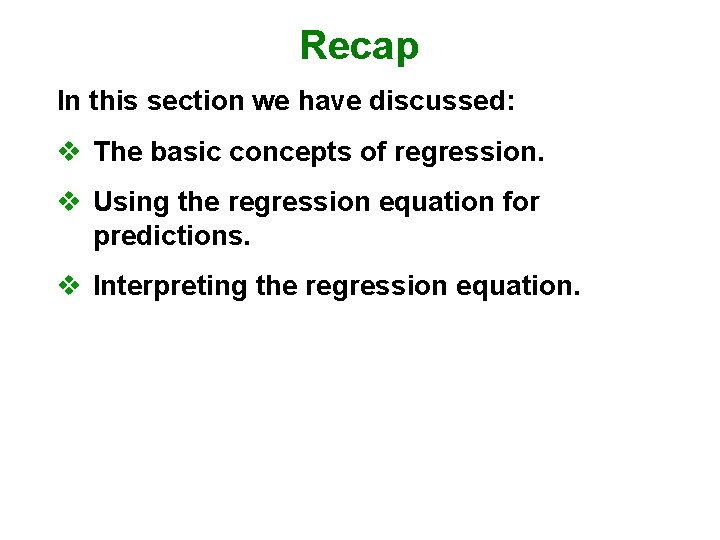 Recap In this section we have discussed: v The basic concepts of regression. v