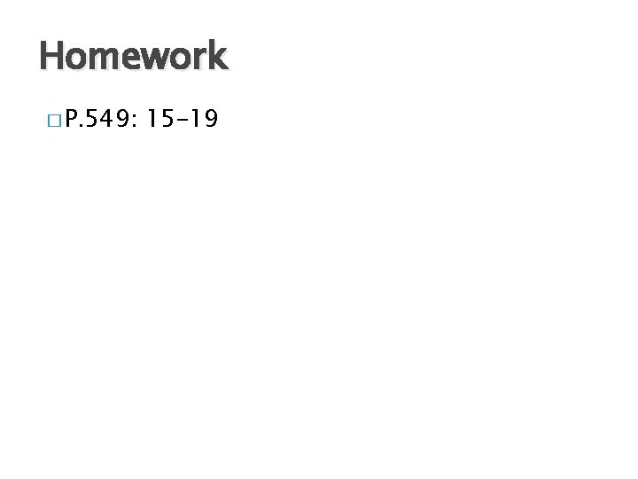 Homework � P. 549: 15 -19 