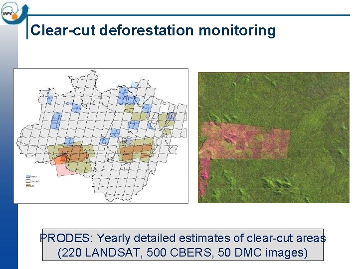 Clear-cut deforestation monitoring ~230 scenes Landsat/year PRODES: Yearly detailed estimates of clear-cut areas (220