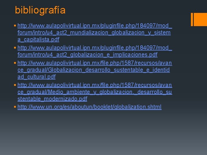 bibliografía § http: //www. aulapolivirtual. ipn. mx/pluginfile. php/184097/mod_ forum/intro/u 4_act 2_mundializacion_globalizacion_y_sistem a_capitalista. pdf §