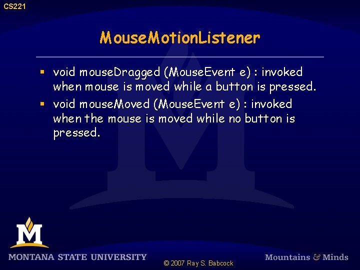 CS 221 Mouse. Motion. Listener § void mouse. Dragged (Mouse. Event e) : invoked