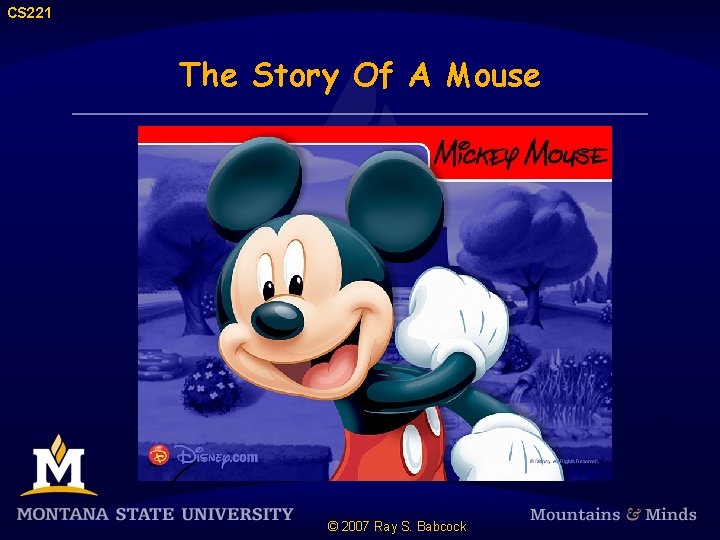 CS 221 The Story Of A Mouse © 2007 Ray S. Babcock 
