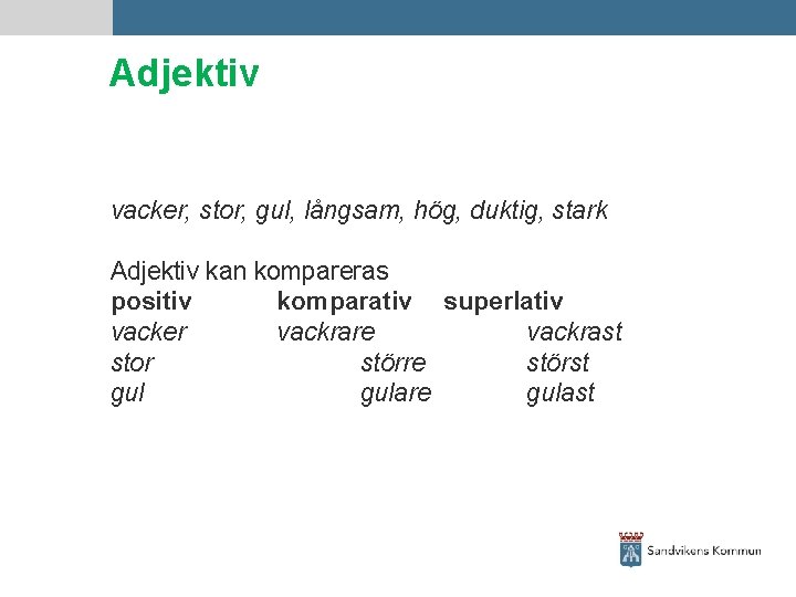 Adjektiv vacker, stor, gul, långsam, hög, duktig, stark Adjektiv kan kompareras positiv komparativ superlativ