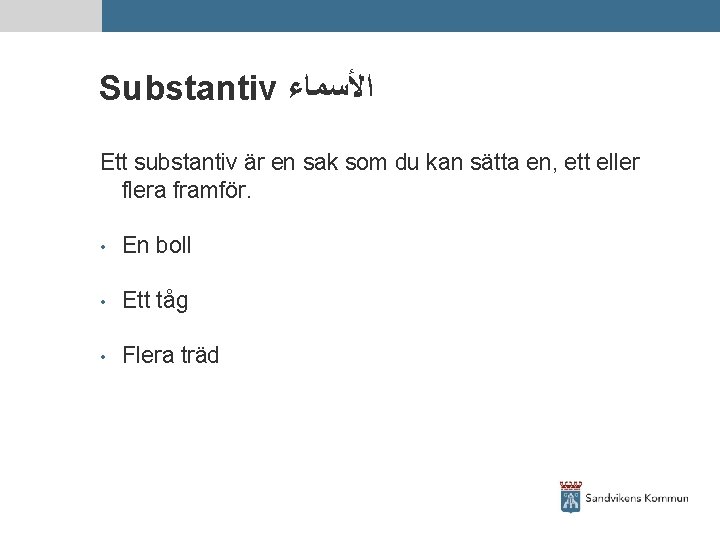 Substantiv ﺍﻷﺴﻤﺎﺀ Ett substantiv är en sak som du kan sätta en, ett eller