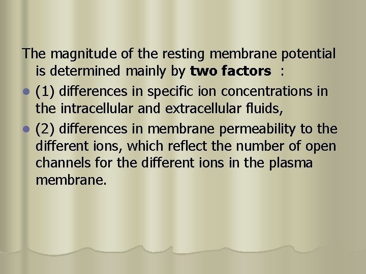 The magnitude of the resting membrane potential is determined mainly by two factors :