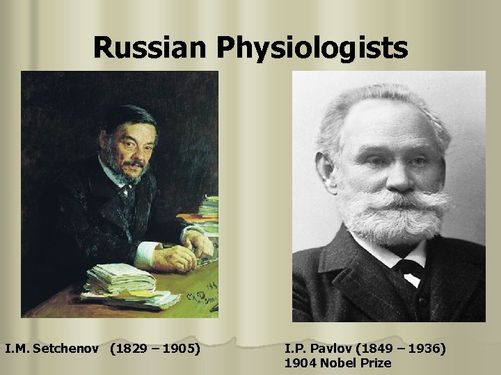 Russian Physiologists I. M. Setchenov (1829 – 1905) I. P. Pavlov (1849 – 1936)