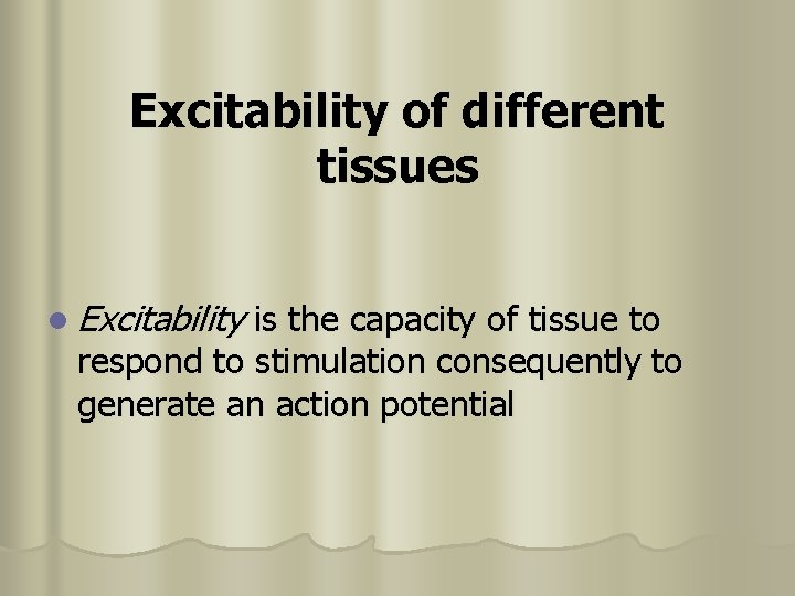Excitability of different tissues l Excitability is the capacity of tissue to respond to
