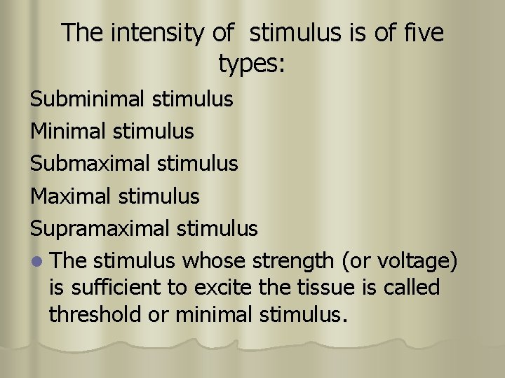 The intensity of stimulus is of five types: Subminimal stimulus Minimal stimulus Submaximal stimulus