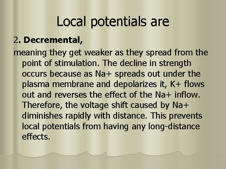 Local potentials are 2. Decremental, meaning they get weaker as they spread from the