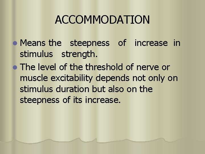 ACCOMMODATION l Means the steepness of increase in stimulus strength. l The level of