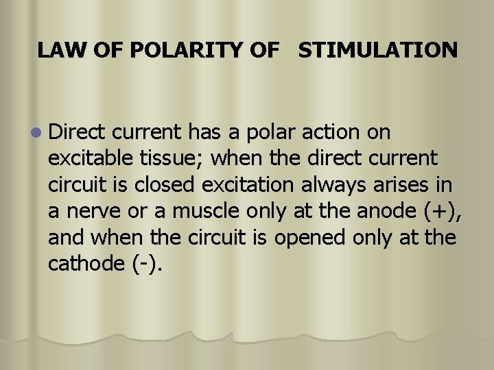 LAW OF POLARITY OF STIMULATION l Direct current has a polar action on excitable