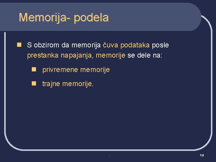 Memorija- podela n S obzirom da memorija čuva podataka posle prestanka napajanja, memorije se