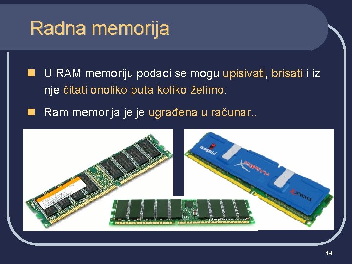 Radna memorija n U RAM memoriju podaci se mogu upisivati, brisati i iz nje