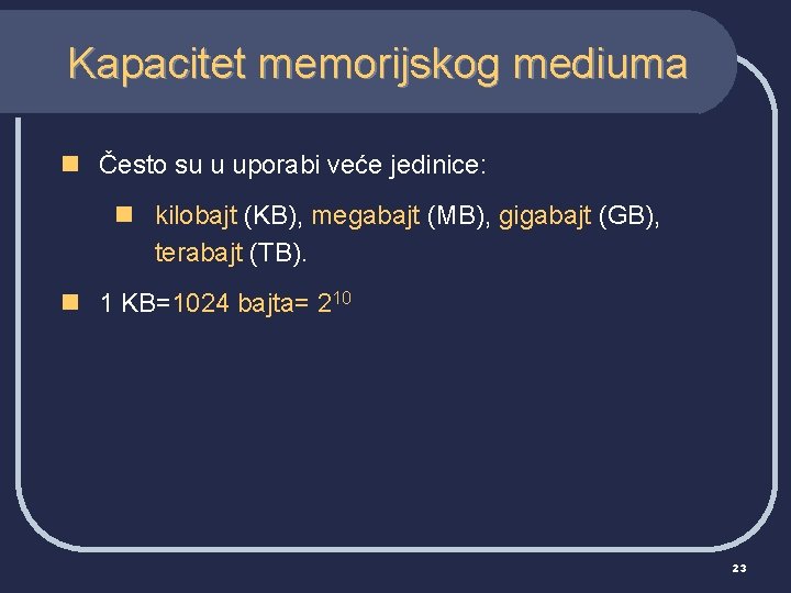 Kapacitet memorijskog mediuma n Često su u uporabi veće jedinice: n kilobajt (KB), megabajt