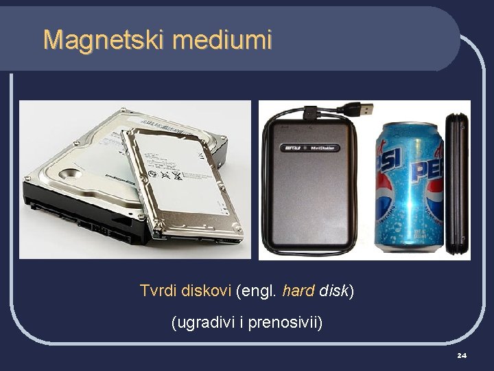 Magnetski mediumi Tvrdi diskovi (engl. hard disk) (ugradivi i prenosivii) 24 