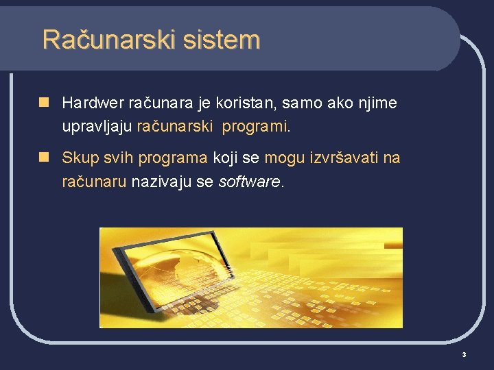 Računarski sistem n Hardwer računara je koristan, samo ako njime upravljaju računarski programi. n