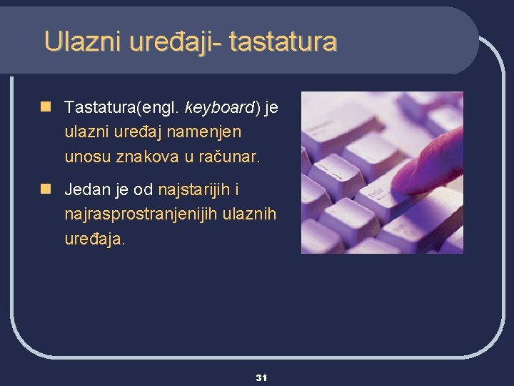 Ulazni uređaji- tastatura n Tastatura(engl. keyboard) je ulazni uređaj namenjen unosu znakova u računar.