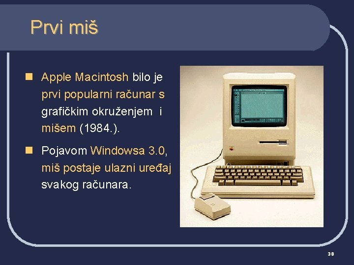 Prvi miš n Apple Macintosh bilo je prvi popularni računar s grafičkim okruženjem i