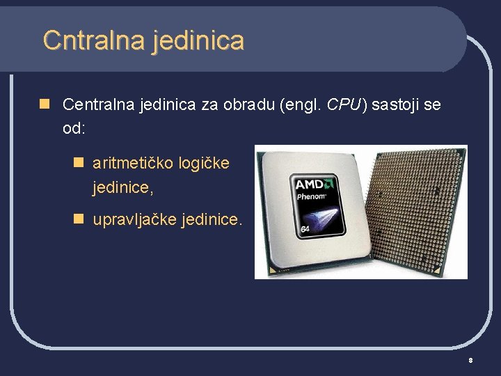 Cntralna jedinica n Centralna jedinica za obradu (engl. CPU) sastoji se od: n aritmetičko