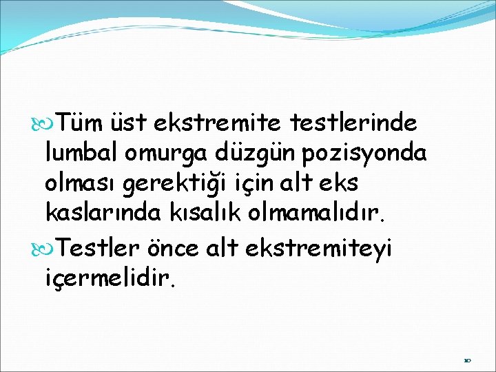  Tüm üst ekstremite testlerinde lumbal omurga düzgün pozisyonda olması gerektiği için alt eks