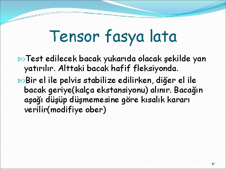 Tensor fasya lata Test edilecek bacak yukarıda olacak şekilde yan yatırılır. Alttaki bacak hafif