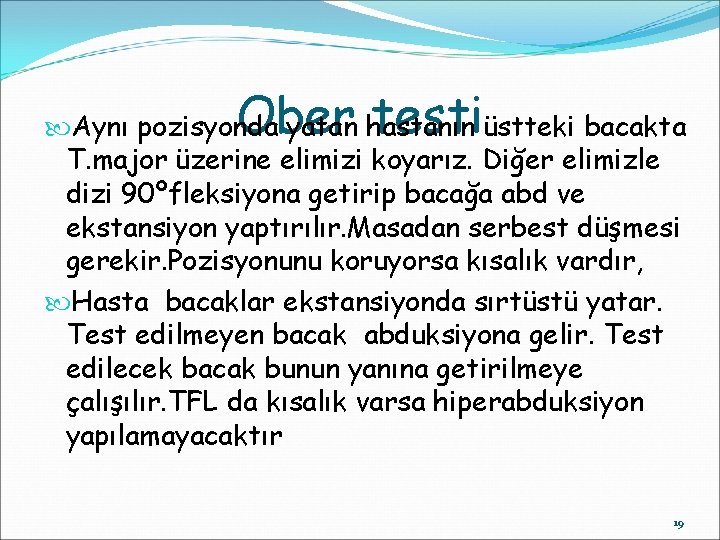 Ober testi Aynı pozisyonda yatan hastanın üstteki bacakta T. major üzerine elimizi koyarız. Diğer