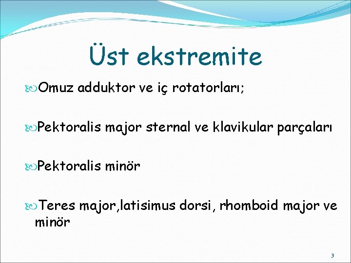 Üst ekstremite Omuz adduktor ve iç rotatorları; Pektoralis major sternal ve klavikular parçaları Pektoralis