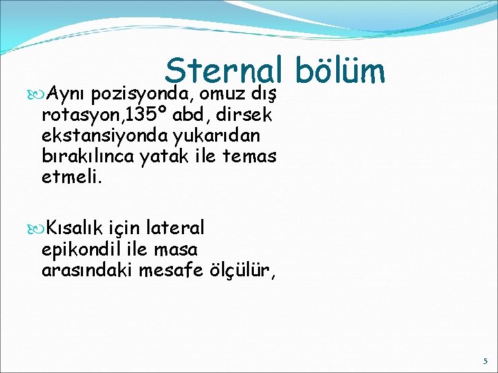 Sternal bölüm Aynı pozisyonda, omuz dış rotasyon, 135º abd, dirsek ekstansiyonda yukarıdan bırakılınca yatak