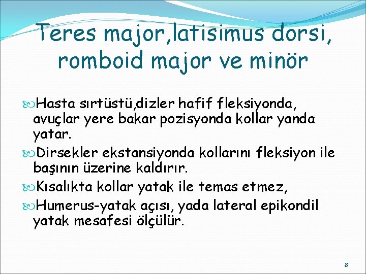 Teres major, latisimus dorsi, romboid major ve minör Hasta sırtüstü, dizler hafif fleksiyonda, avuçlar