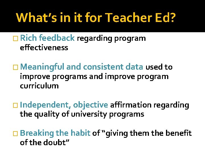 What’s in it for Teacher Ed? � Rich feedback regarding program effectiveness � Meaningful