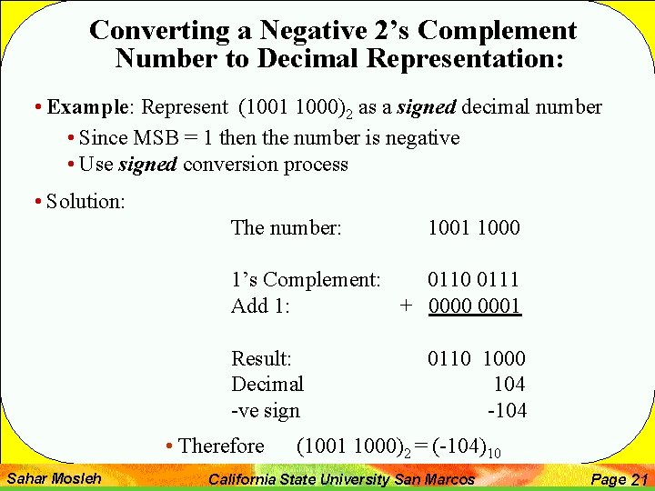 Converting a Negative 2’s Complement Number to Decimal Representation: • Example: Represent (1001 1000)2